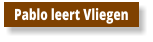 Pablo leert Vliegen